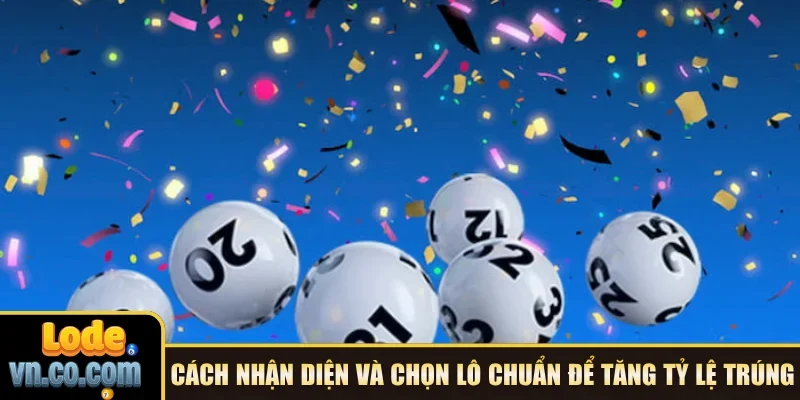 Cách nhận diện và chọn lô chuẩn để tăng tỷ lệ trúng