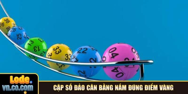 Cặp số đảo cân bằng nắm đúng điểm vàng