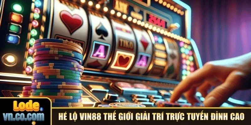 Hé lộ Vin88 thế giới giải trí trực tuyến đỉnh cao