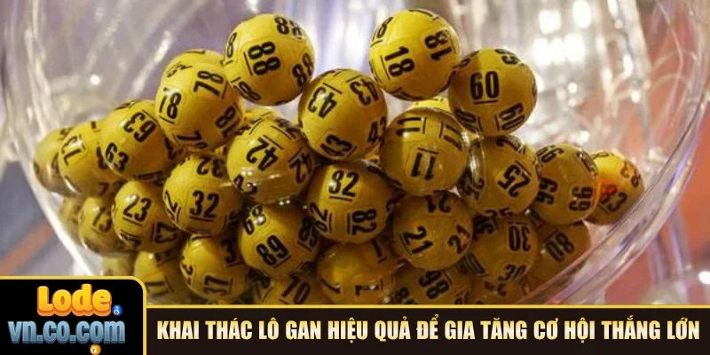 Khai thác lô gan hiệu quả để gia tăng cơ hội thắng lớn