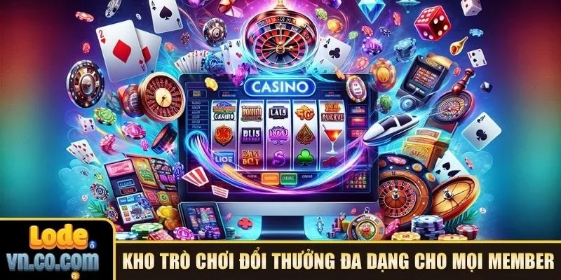 Kho trò chơi đổi thưởng đa dạng cho mọi member