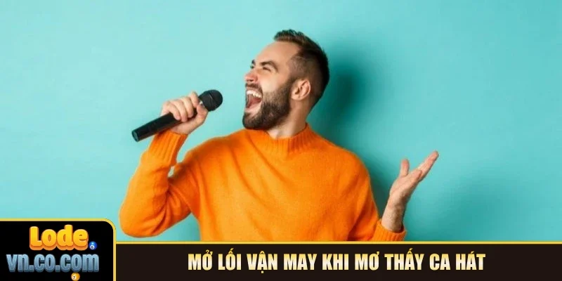 Mở lối vận may khi mơ thấy ca hát