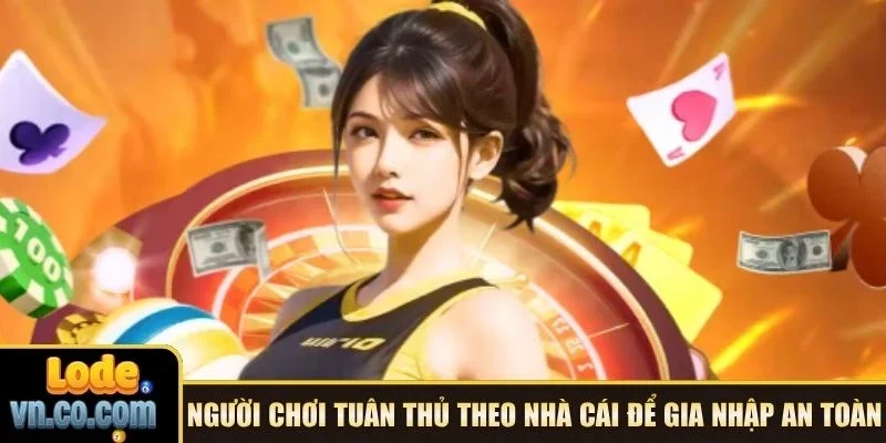 Người chơi tuân thủ theo nhà cái để gia nhập an toàn