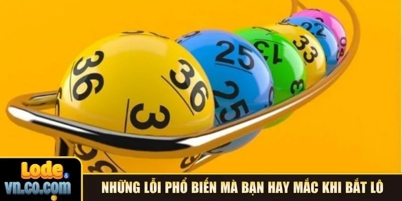 Những lỗi phổ biến mà bạn hay mắc khi bắt lô