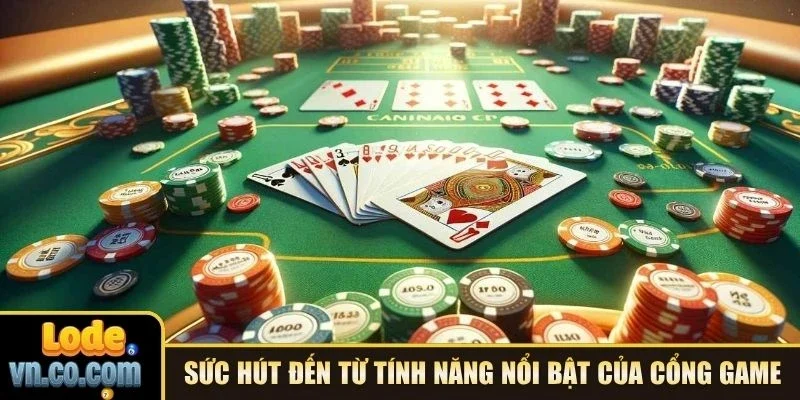 Sức hút đến từ những tính năng nổi bật của cổng game