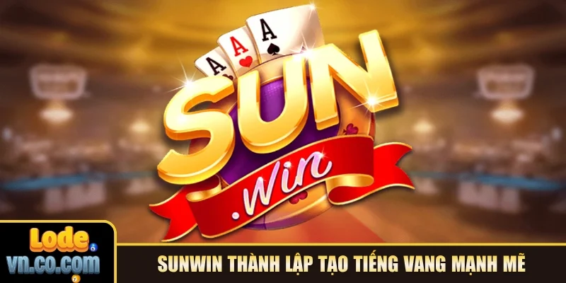 SunWin thành lập tạo tiếng vang mạnh mẽ trên thị trường