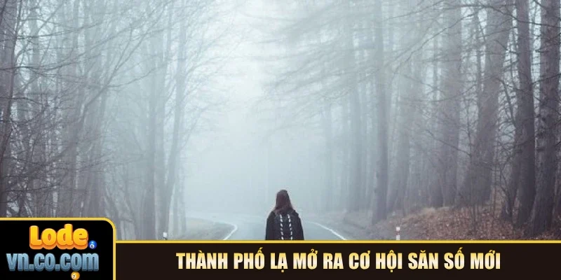 Thành phố lạ mở ra cơ hội săn số mới