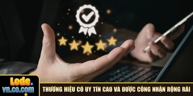 Thương hiệu có uy tín cao và được công nhận rộng rãi