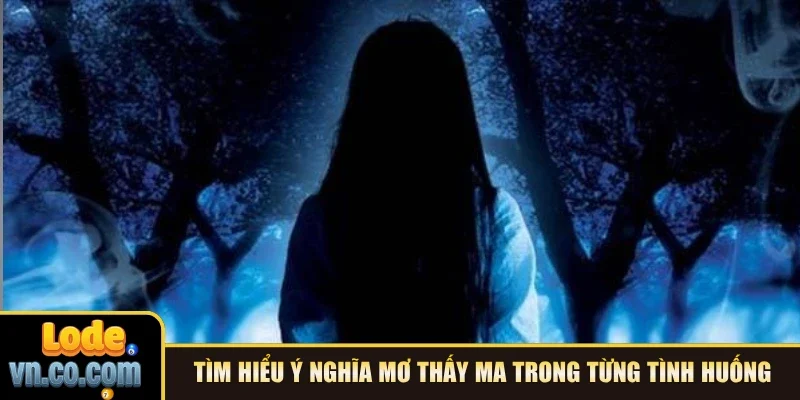 Tìm hiểu ý nghĩa mơ thấy ma trong từng tình huống