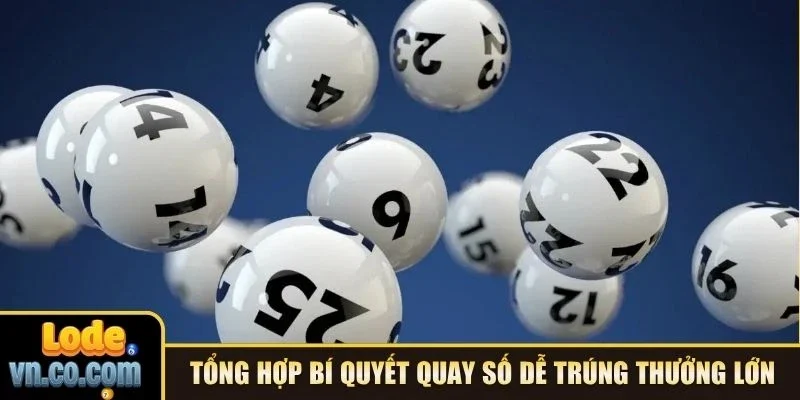 Tổng hợp bí quyết quay số dễ trúng thưởng lớn