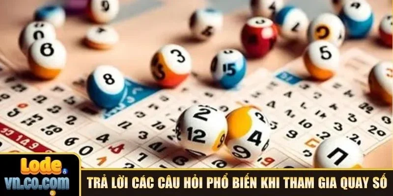 Trả lời các câu hỏi phổ biến khi tham gia quay số