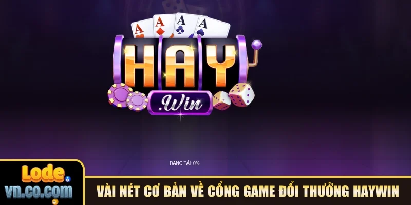 Vài nét cơ bản về cổng game đổi thưởng Haywin